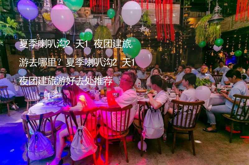 夏季喇叭沟2天1夜团建旅游去哪里？夏季喇叭沟2天1夜团建旅游好去处推荐_2