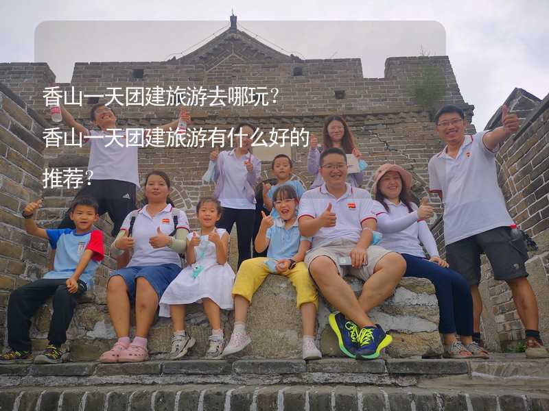 香山一天团建旅游去哪玩？香山一天团建旅游有什么好的推荐？