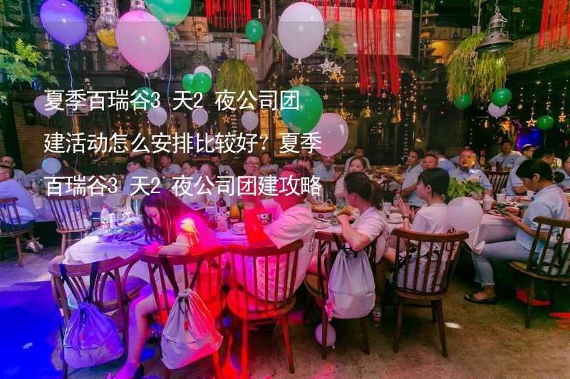 夏季百瑞谷3天2夜公司团建活动怎么安排比较好？夏季百瑞谷3天2夜公司团建攻略_2