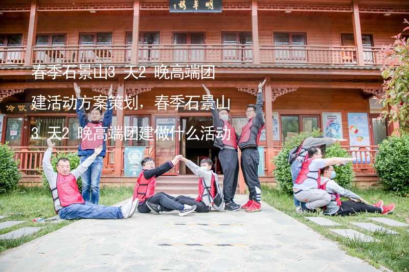 春季石景山3天2晚高端团建活动方案策划，春季石景山3天2晚高端团建做什么活动比较好？_2