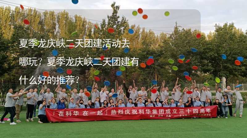 夏季龙庆峡二天团建活动去哪玩？夏季龙庆峡二天团建有什么好的推荐？