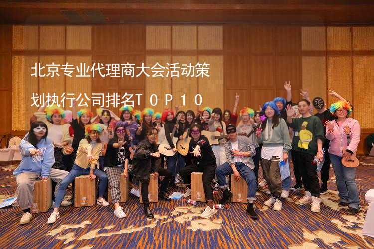 北京专业代理商大会活动策划执行公司排名TOP10_2