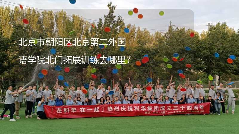 北京市朝阳区北京第二外国语学院北门拓展训练去哪里？