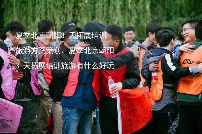 夏季北京朝阳3天拓展培训旅游方案策划，夏季北京朝阳3天拓展培训旅游有什么好玩的？