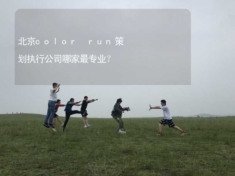 北京color run策划执行公司哪家最专业？
