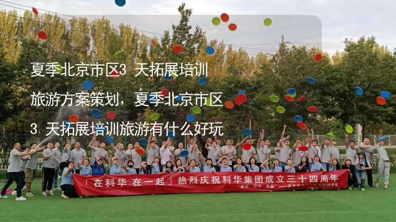 夏季北京市区3天拓展培训旅游方案策划，夏季北京市区3天拓展培训旅游有什么好玩的？