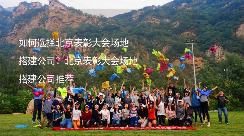 如何选择北京表彰大会场地搭建公司？北京表彰大会场地搭建公司推荐