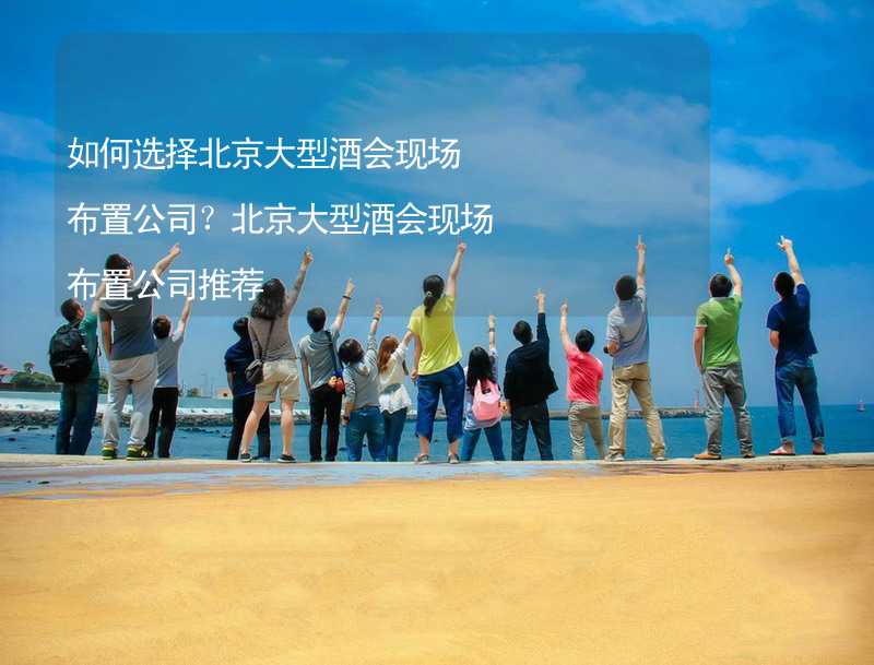 如何选择北京大型酒会现场布置公司？北京大型酒会现场布置公司推荐_2