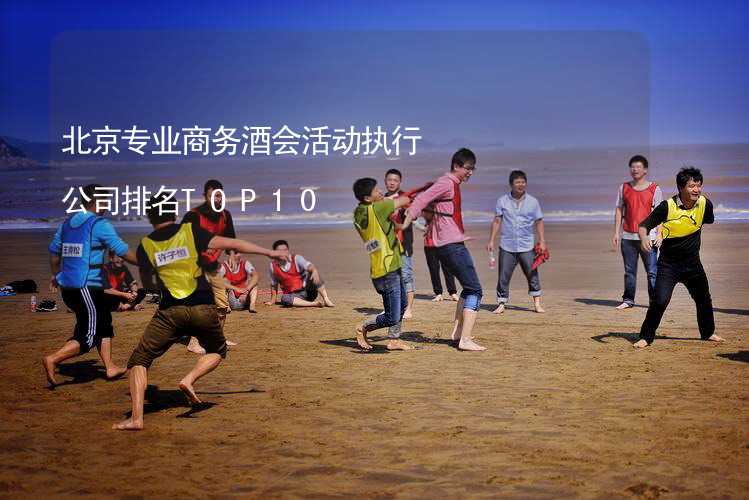 北京专业商务酒会活动执行公司排名TOP10