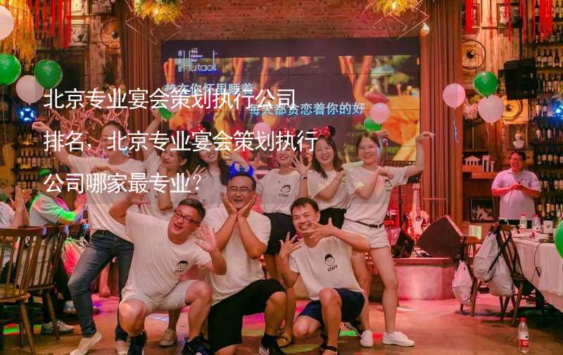 北京专业宴会策划执行公司排名，北京专业宴会策划执行公司哪家最专业？_2