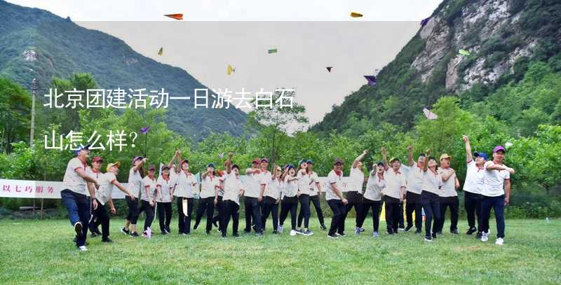 北京团建活动一日游去白石山怎么样？