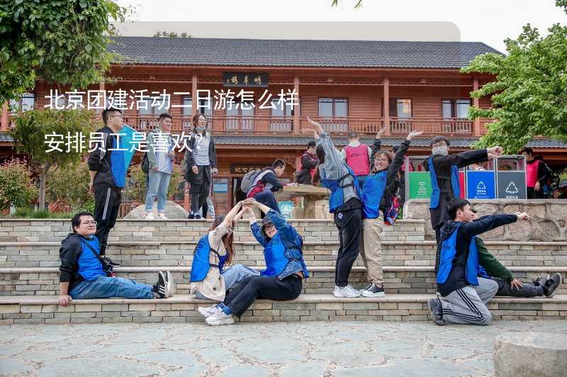 北京团建活动二日游怎么样安排员工是喜欢？