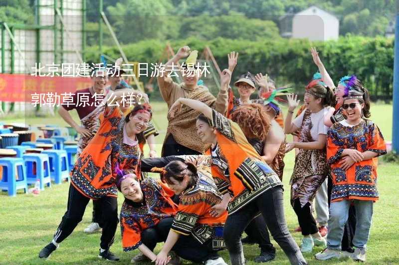 北京团建活动三日游去锡林郭勒草原怎么样？