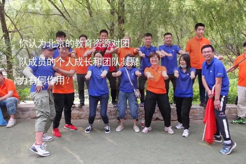 你认为北京的教育资源对团队成员的个人成长和团队凝聚力有何作用？