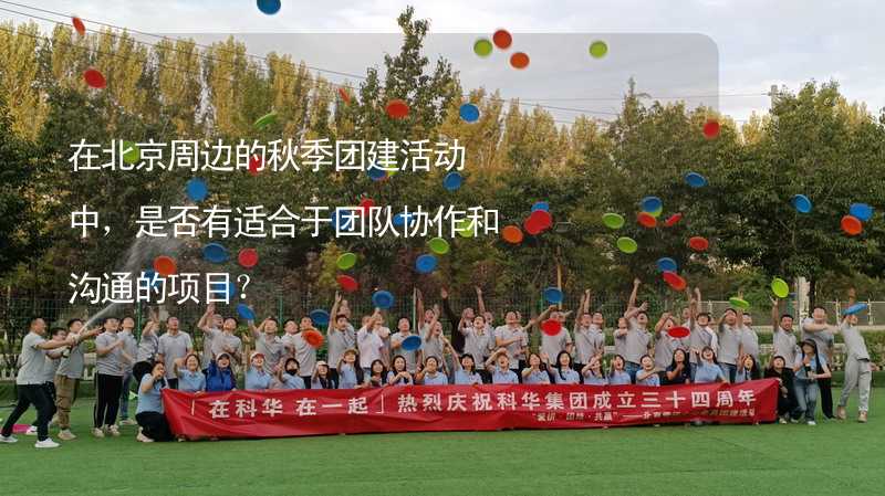 在北京周边的秋季团建活动中，是否有适合于团队协作和沟通的项目？