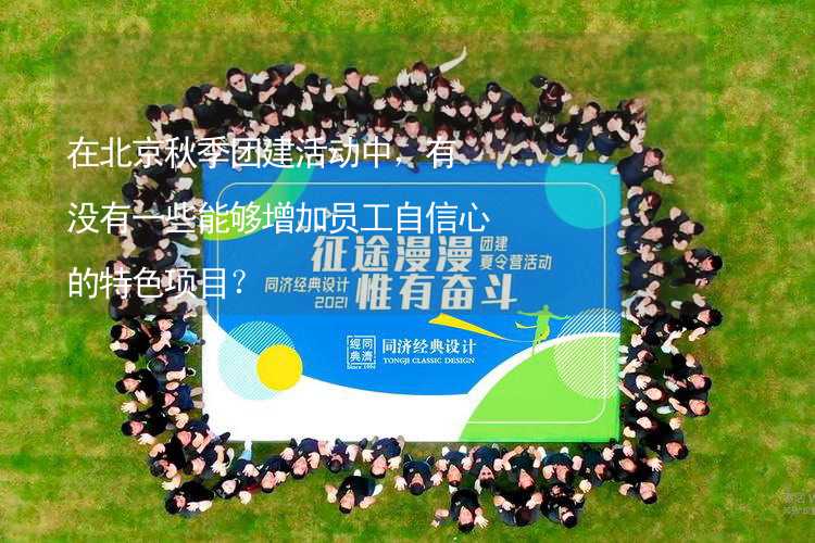 在北京秋季团建活动中，有没有一些能够增加员工自信心的特色项目？