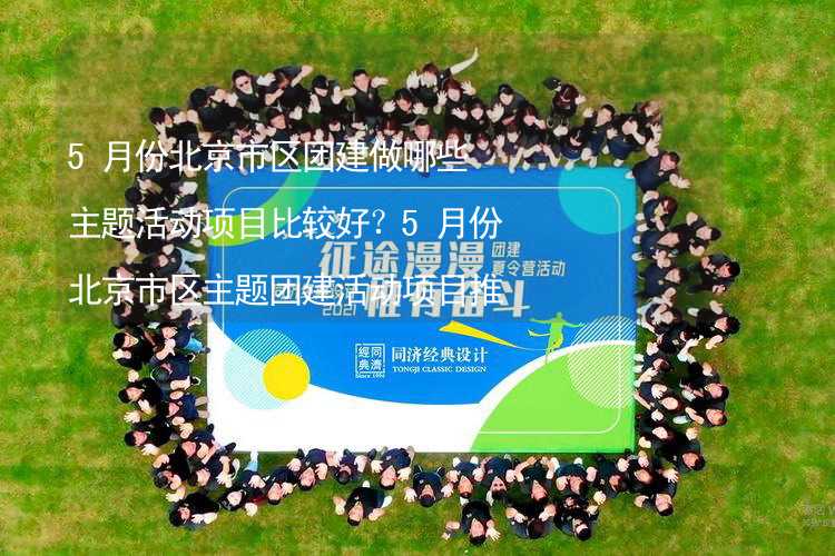 5月份北京市区团建做哪些主题活动项目比较好？5月份北京市区主题团建活动项目推荐_2