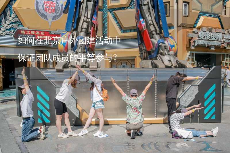 如何在北京户外团建活动中保证团队成员的平等参与？_2