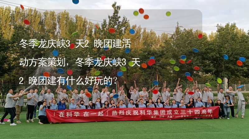 冬季龙庆峡3天2晚团建活动方案策划，冬季龙庆峡3天2晚团建有什么好玩的？