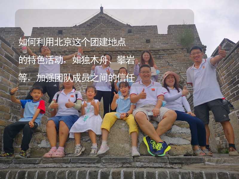 如何利用北京这个团建地点的特色活动，如独木舟、攀岩等，加强团队成员之间的信任？