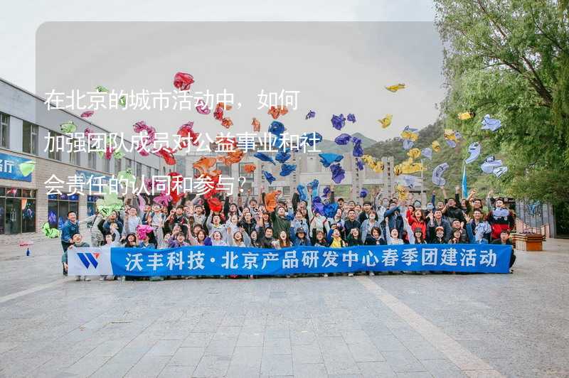 在北京的城市活动中，如何加强团队成员对公益事业和社会责任的认同和参与？