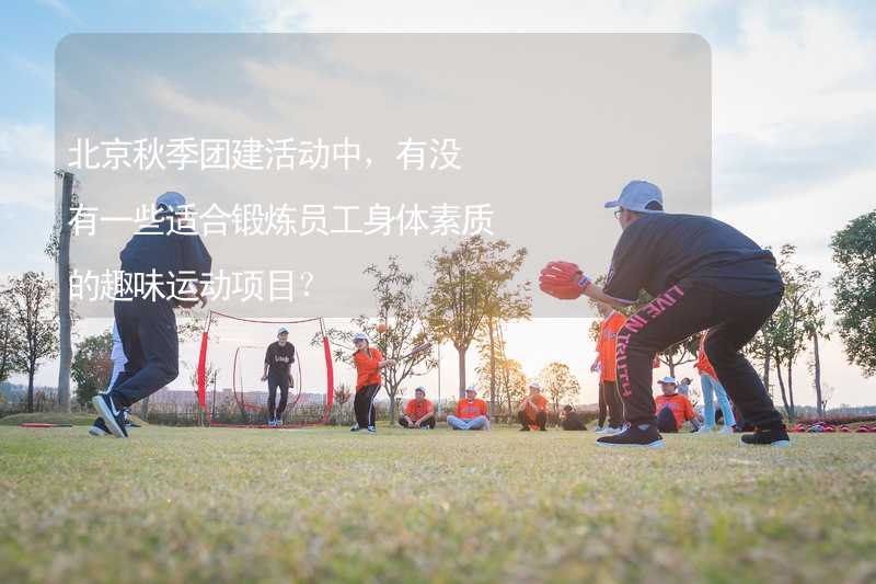 北京秋季团建活动中，有没有一些适合锻炼员工身体素质的趣味运动项目？