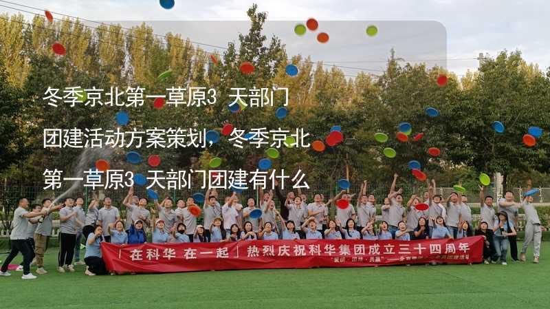冬季京北第一草原3天部门团建活动方案策划，冬季京北第一草原3天部门团建有什么好玩的？