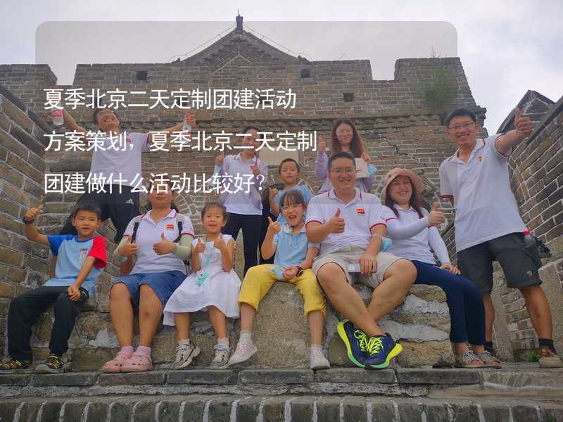 夏季北京二天定制团建活动方案策划，夏季北京二天定制团建做什么活动比较好？