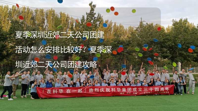 夏季深圳近郊二天公司团建活动怎么安排比较好？夏季深圳近郊二天公司团建攻略_2