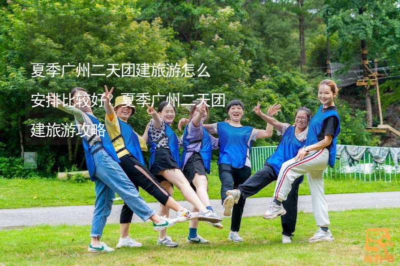 夏季广州二天团建旅游怎么安排比较好？夏季广州二天团建旅游攻略_2