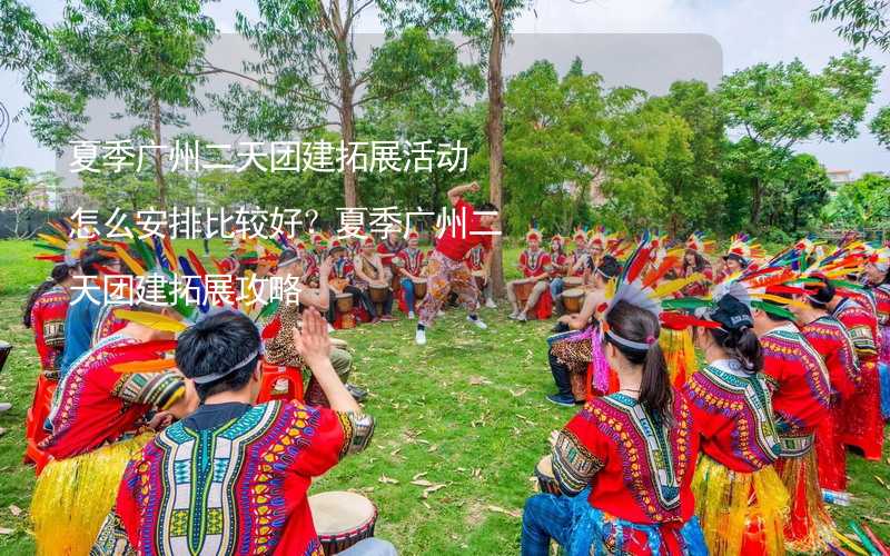 夏季广州二天团建拓展活动怎么安排比较好？夏季广州二天团建拓展攻略_1