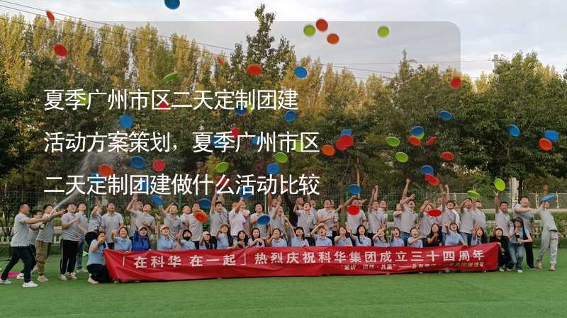 夏季广州市区二天定制团建活动方案策划，夏季广州市区二天定制团建做什么活动比较好？