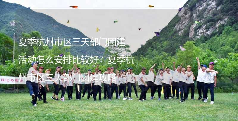 夏季杭州市区三天部门团建活动怎么安排比较好？夏季杭州市区三天部门团建攻略