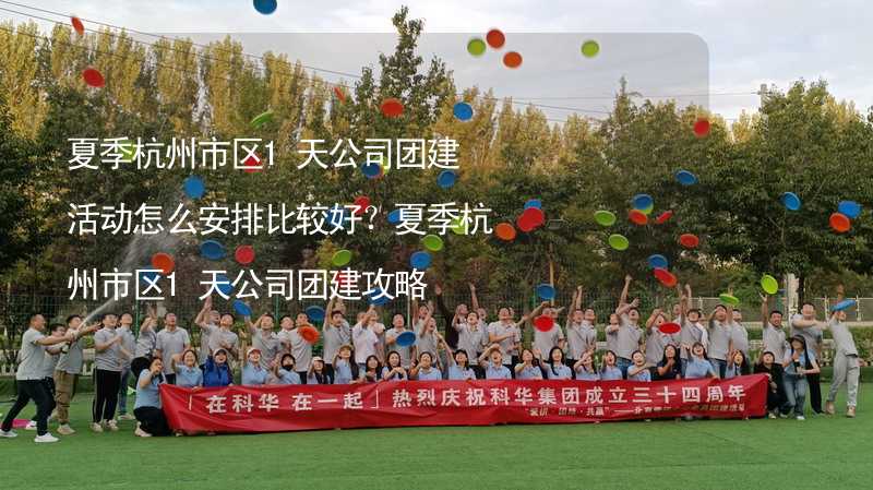 夏季杭州市区1天公司团建活动怎么安排比较好？夏季杭州市区1天公司团建攻略