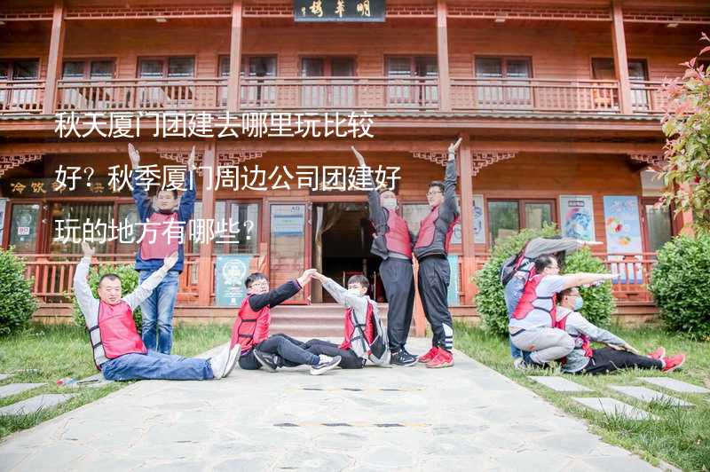 秋天厦门团建去哪里玩比较好？秋季厦门周边公司团建好玩的地方有哪些？_2