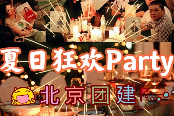 北京团建|夏日狂欢派对+周末旅行家，嗨爆啦
